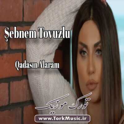 دانلود آهنگ ترکی قاداسین آلارام از شبنم تووزلو